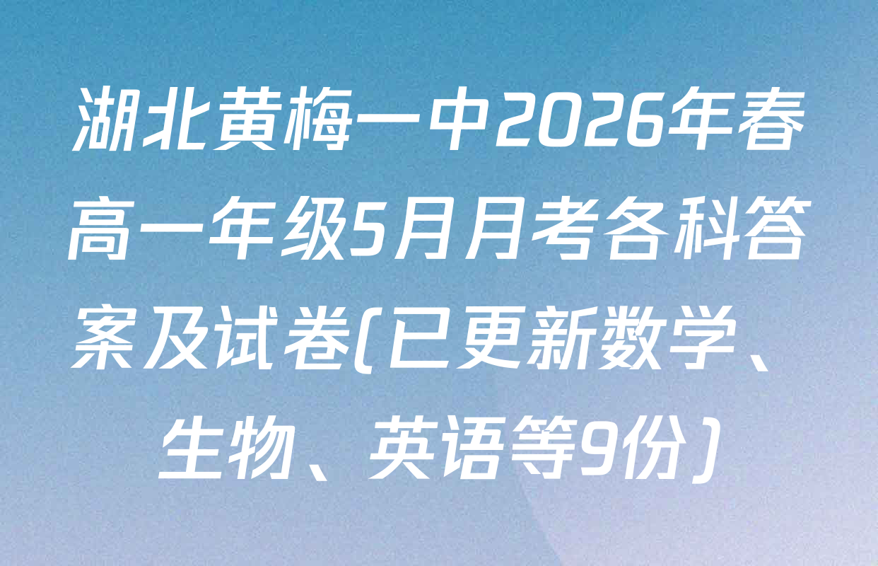 湖北黄梅一中2026年春高一年级5月月考各科答案及试卷(已更新数学、生物、英语等9份)