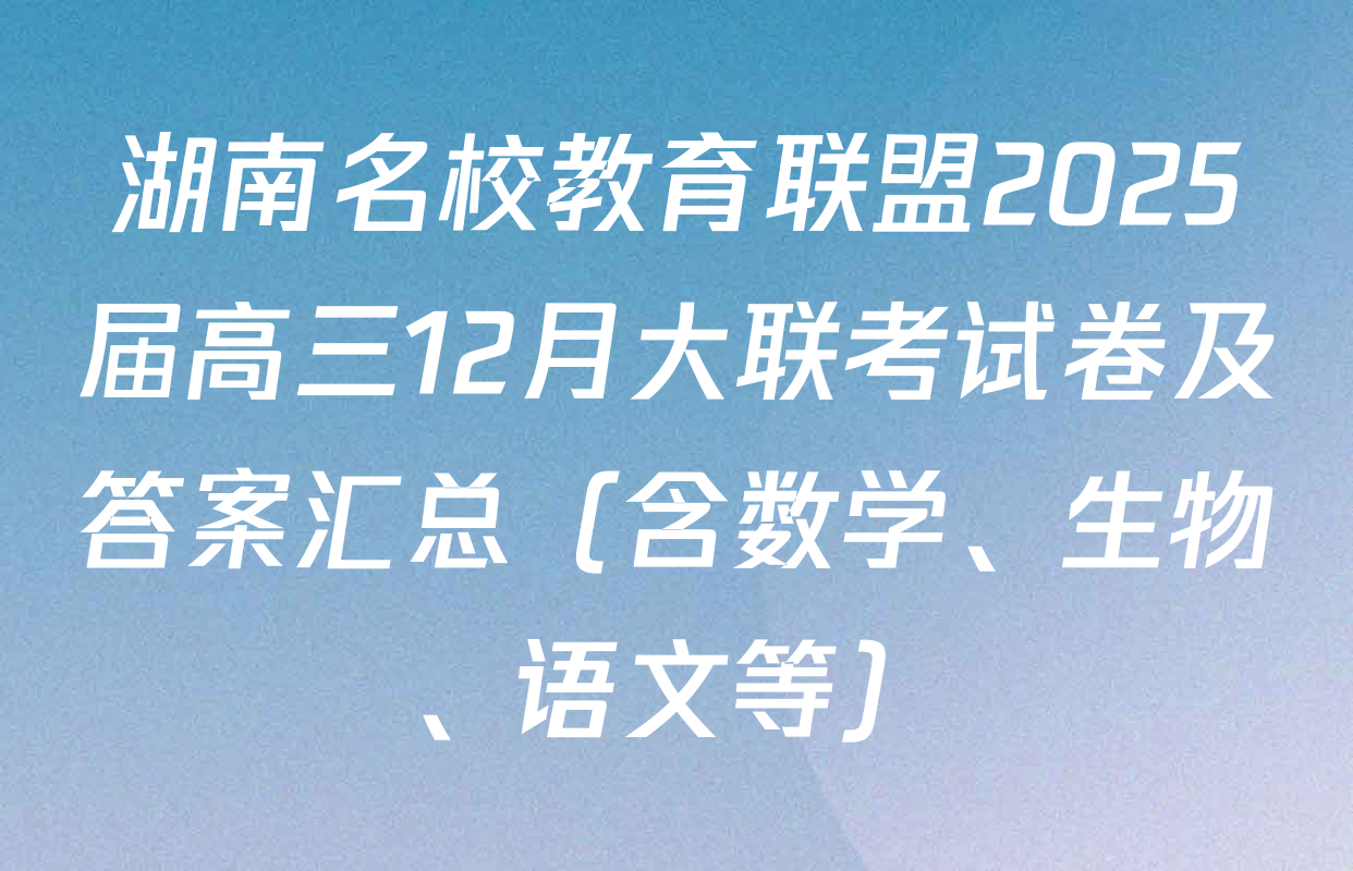 湖南名校教育联盟2025届高三12月大联考试卷及答案汇总（含数学、生物、语文等）