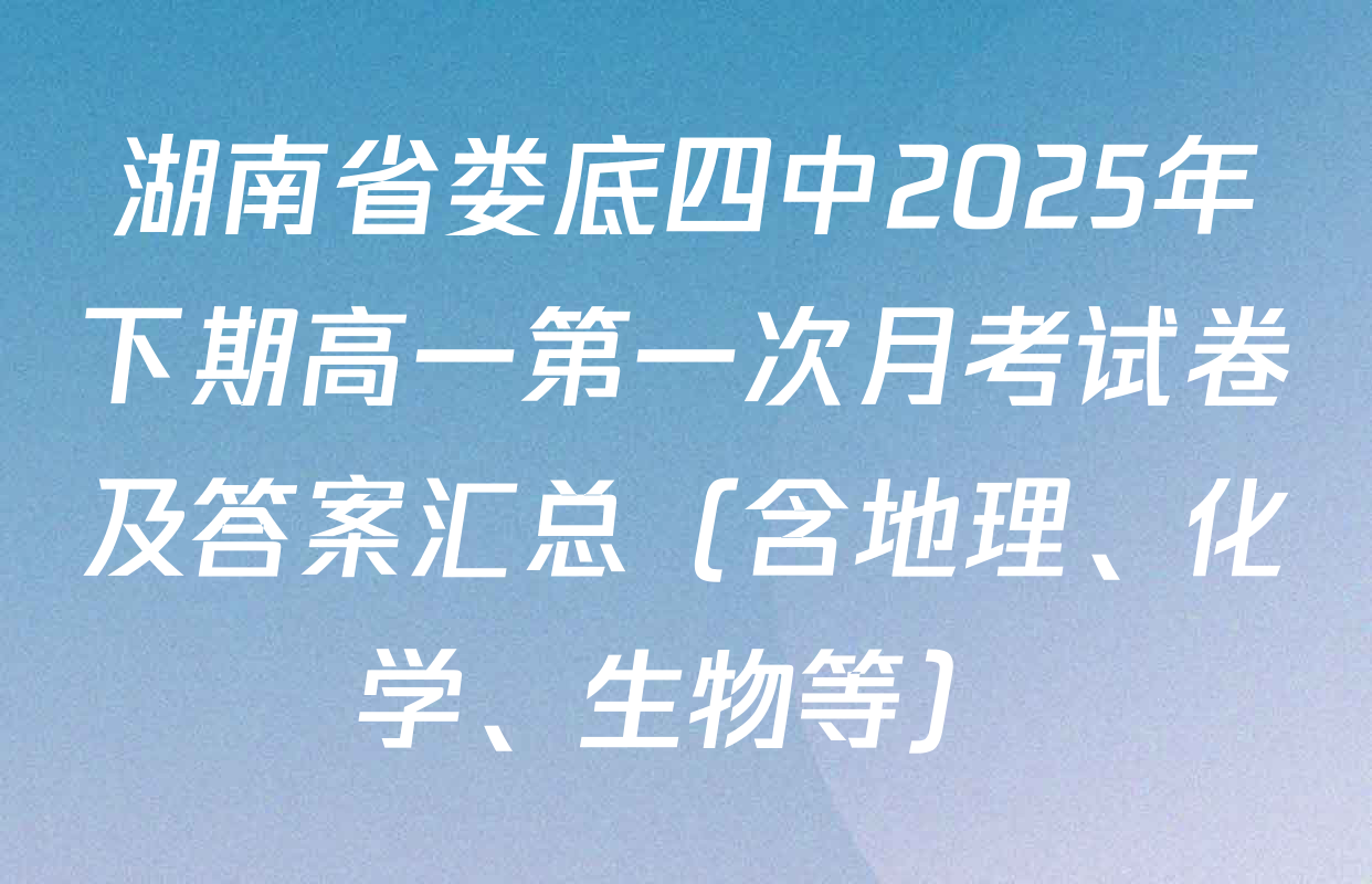 湖南省娄底四中2025年下期高一第一次月考试卷及答案汇总（含地理、化学、生物等）