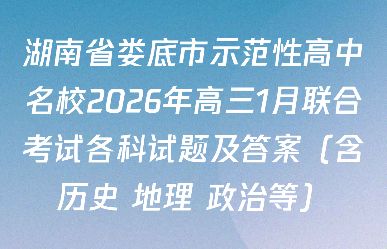 湖南省娄底市示范性高中名校2026年高三1月联合考试各科试题及答案（含历史 地理 政治等）
