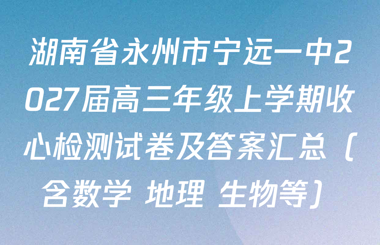 湖南省永州市宁远一中2027届高三年级上学期收心检测试卷及答案汇总（含数学 地理 生物等）