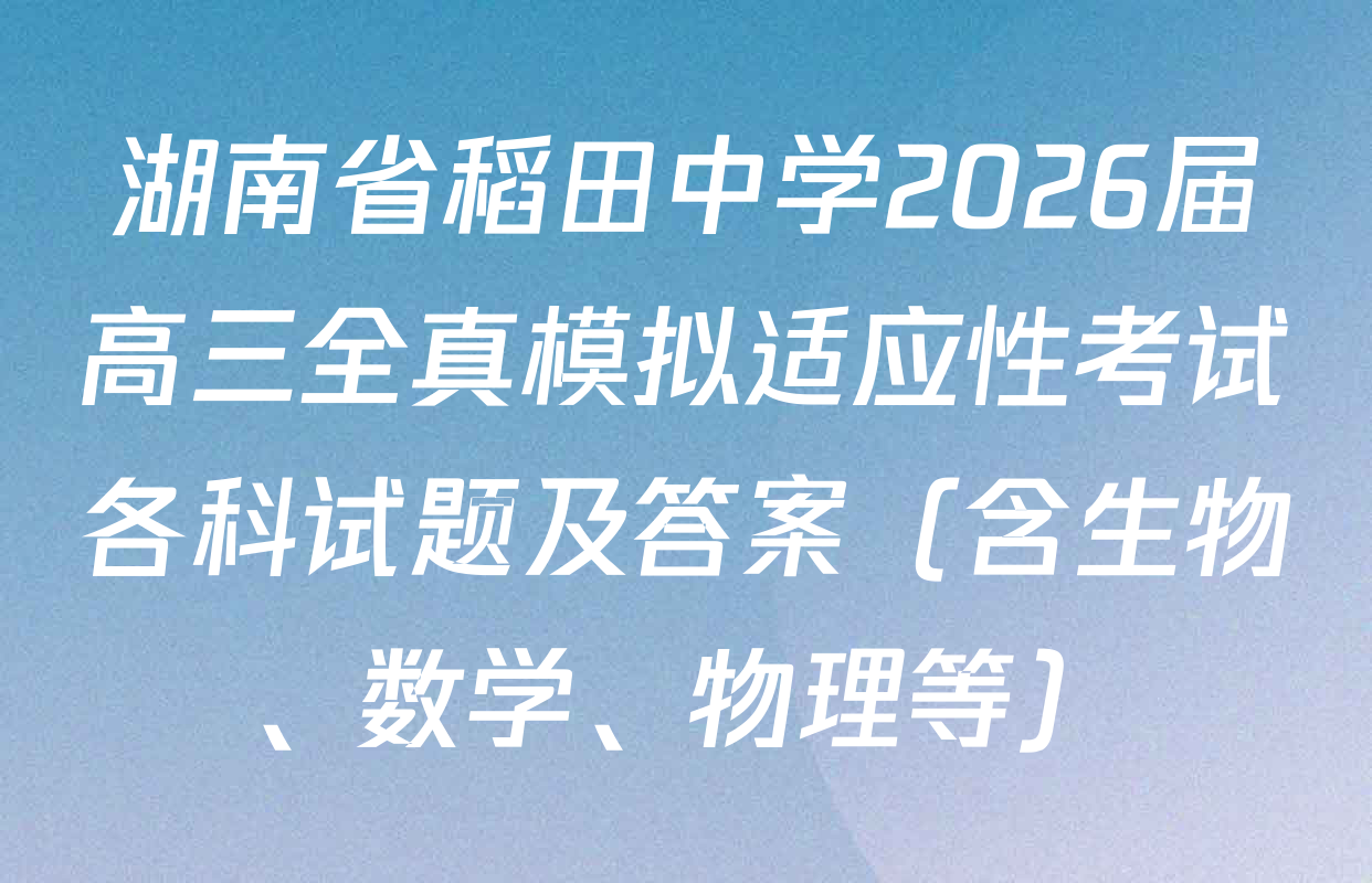 湖南省稻田中学2026届高三全真模拟适应性考试各科试题及答案（含生物、数学、物理等）