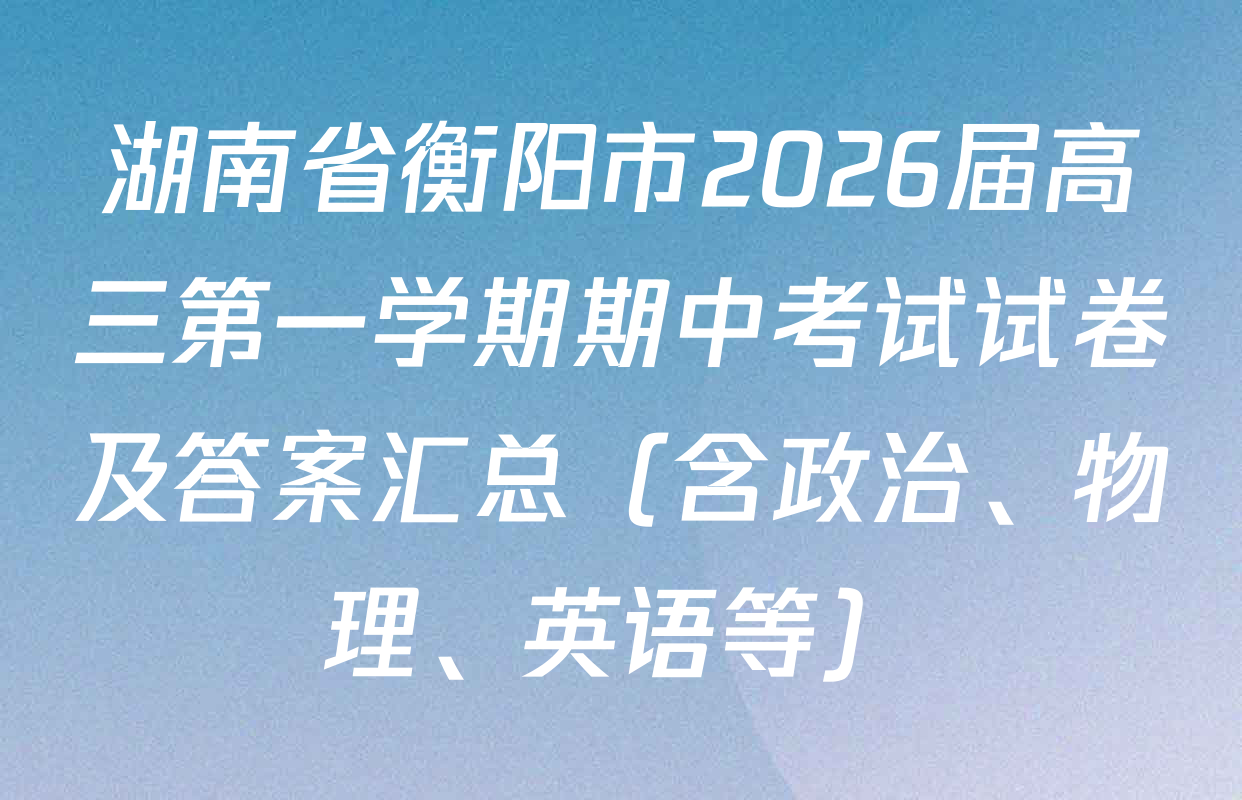 湖南省衡阳市2026届高三第一学期期中考试试卷及答案汇总（含政治、物理、英语等）