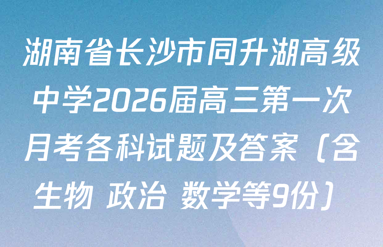 湖南省长沙市同升湖高级中学2026届高三第一次月考各科试题及答案（含生物 政治 数学等9份）