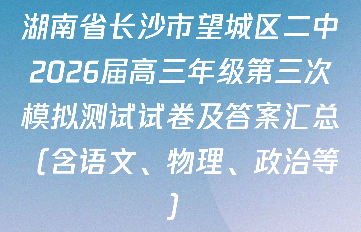 湖南省长沙市望城区二中2026届高三年级第三次模拟测试试卷及答案汇总（含语文、物理、政治等）