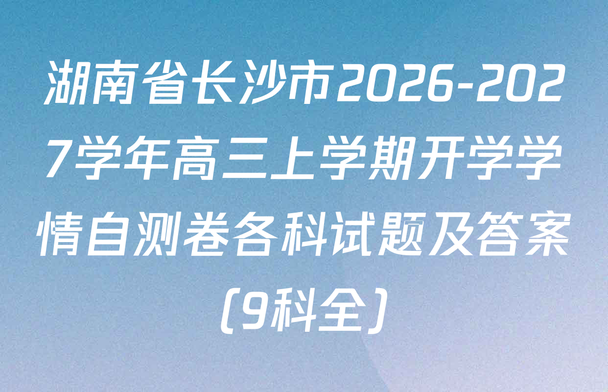湖南省长沙市2026-2027学年高三上学期开学学情自测卷各科试题及答案（9科全）