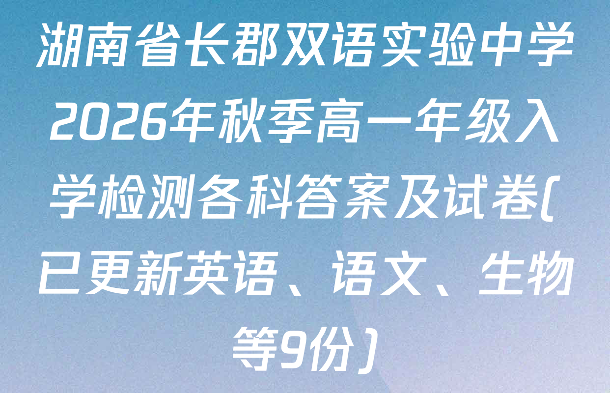 湖南省长郡双语实验中学2026年秋季高一年级入学检测各科答案及试卷(已更新英语、语文、生物等9份)