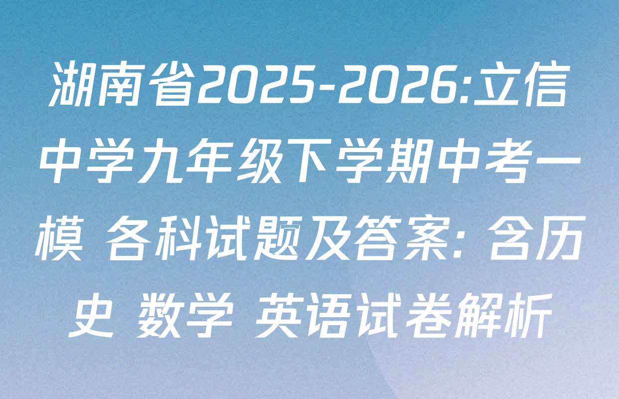 湖南省2025-2026:立信中学九年级下学期中考一模 各科试题及答案: 含历史 数学 英语试卷解析