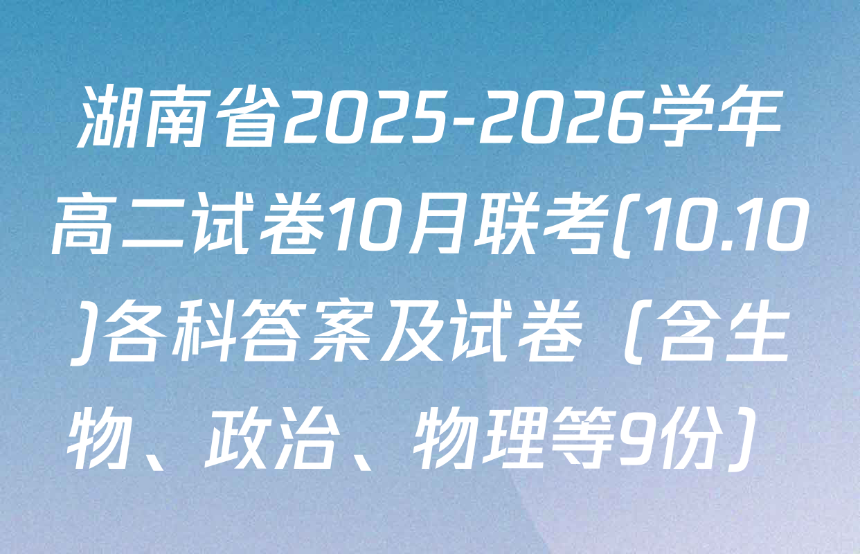 湖南省2025-2026学年高二试卷10月联考(10.10)各科答案及试卷（含生物、政治、物理等9份）