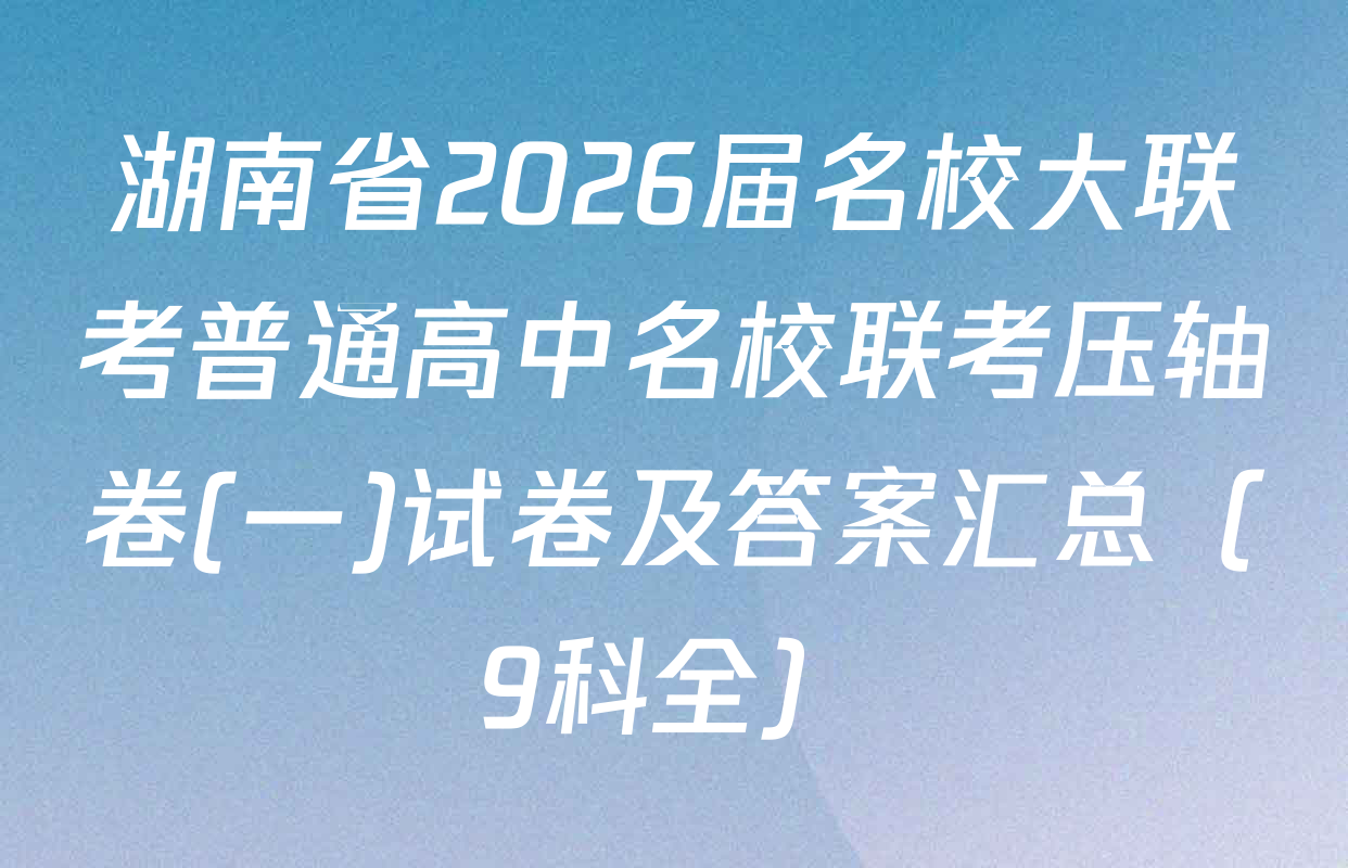 湖南省2026届名校大联考普通高中名校联考压轴卷(一)试卷及答案汇总（9科全）