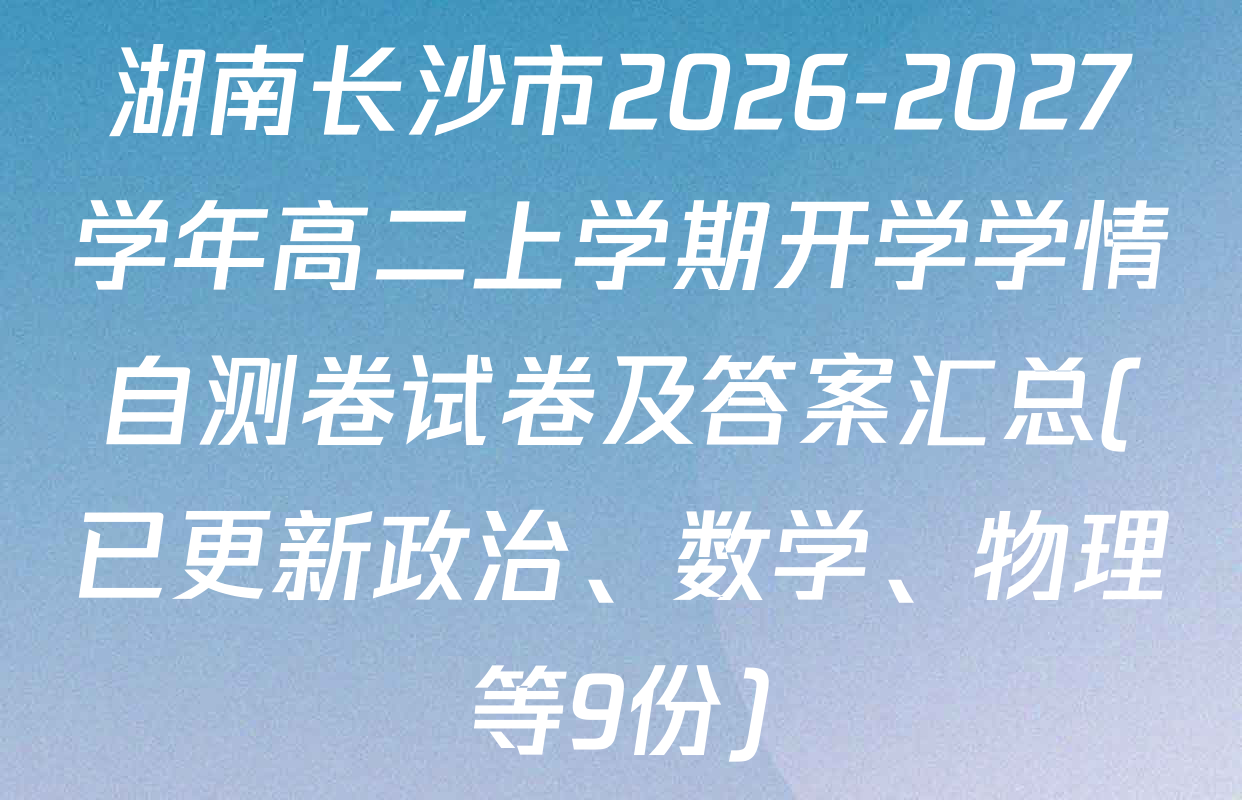湖南长沙市2026-2027学年高二上学期开学学情自测卷试卷及答案汇总(已更新政治、数学、物理等9份)