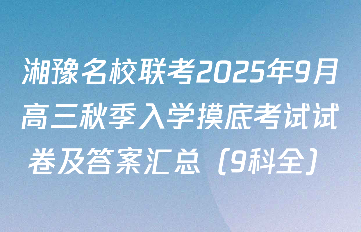 湘豫名校联考2025年9月高三秋季入学摸底考试试卷及答案汇总（9科全）