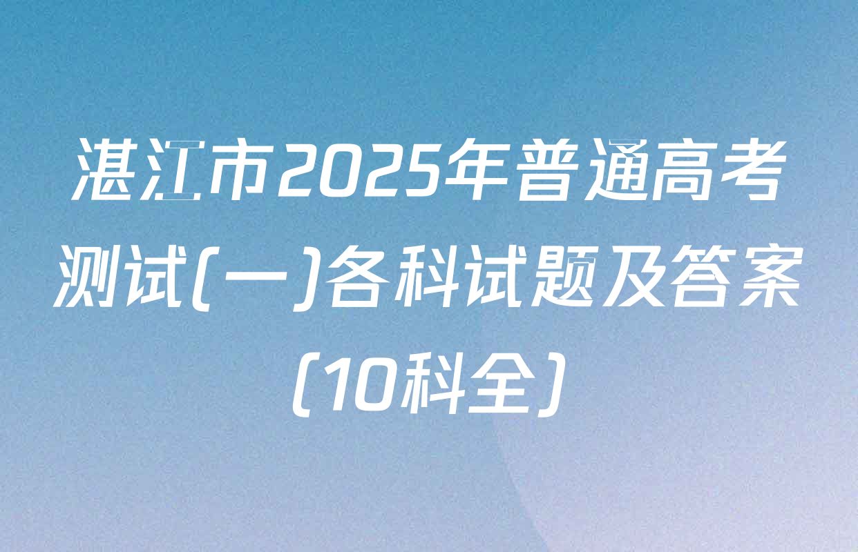 湛江市2025年普通高考测试(一)各科试题及答案（10科全）