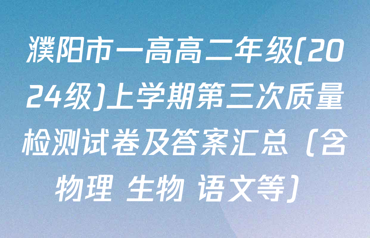 濮阳市一高高二年级(2024级)上学期第三次质量检测试卷及答案汇总（含物理 生物 语文等）