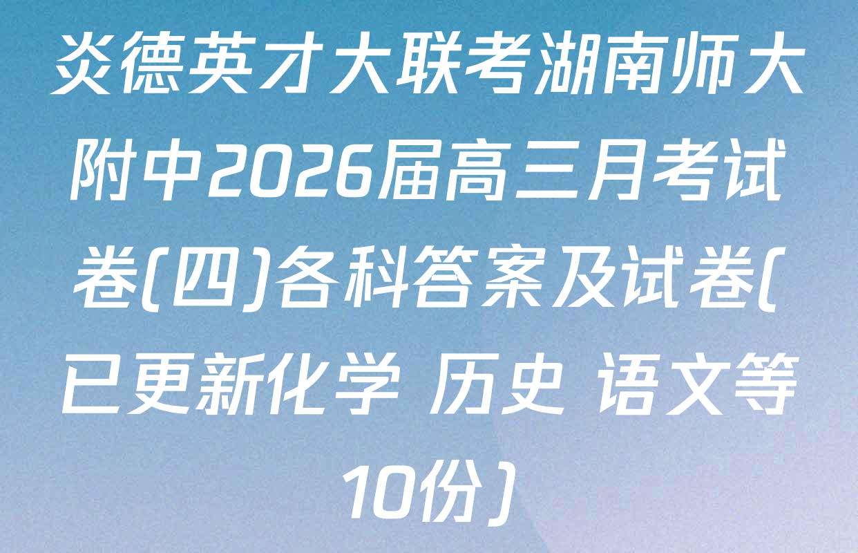 炎德英才大联考湖南师大附中2026届高三月考试卷(四)各科答案及试卷(已更新化学 历史 语文等10份)