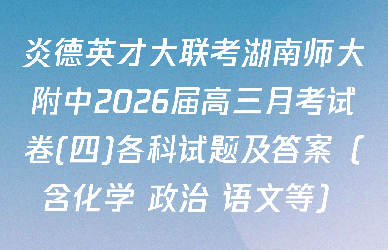炎德英才大联考湖南师大附中2026届高三月考试卷(四)各科试题及答案（含化学 政治 语文等）