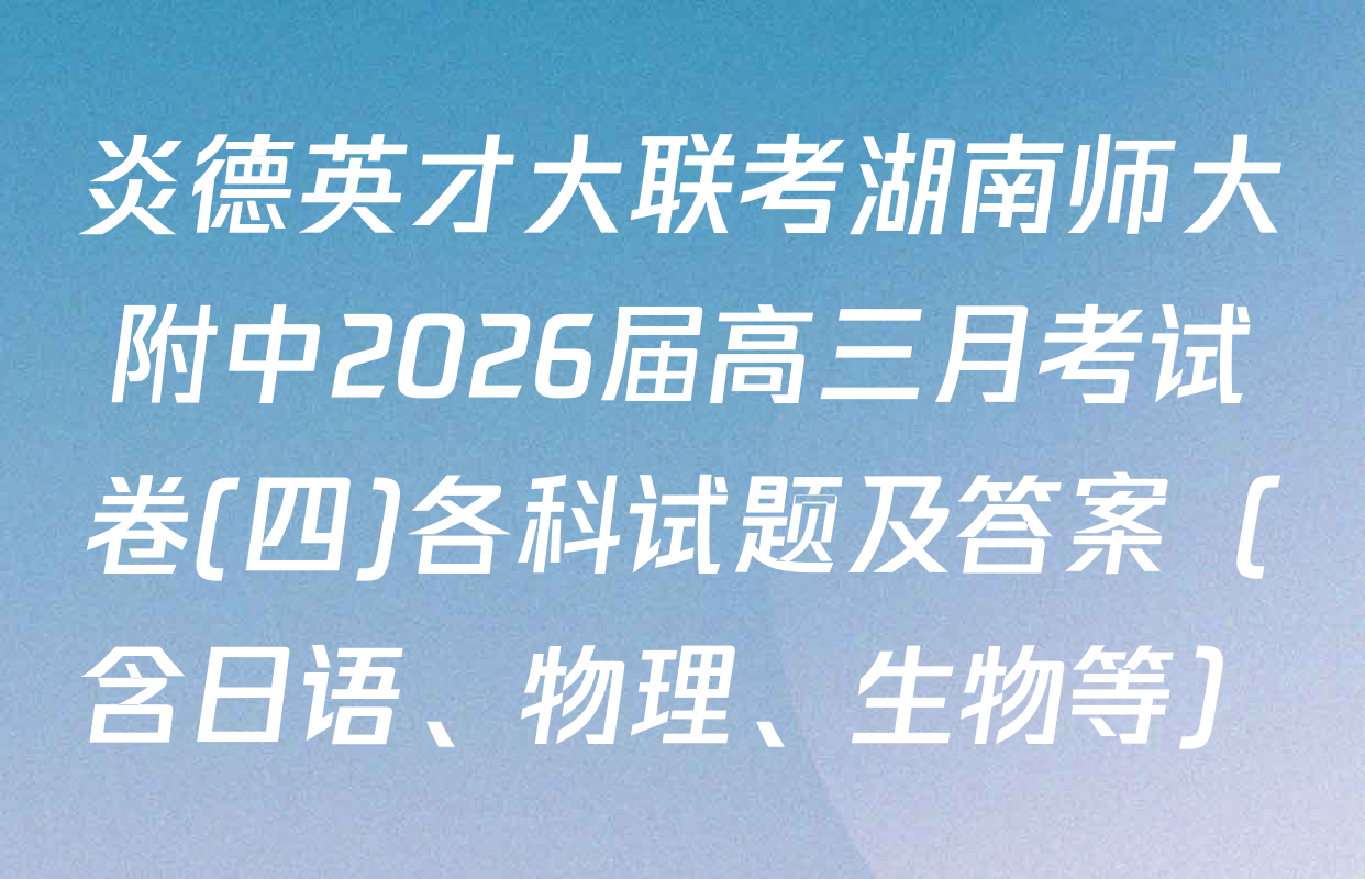 炎德英才大联考湖南师大附中2026届高三月考试卷(四)各科试题及答案（含日语、物理、生物等）