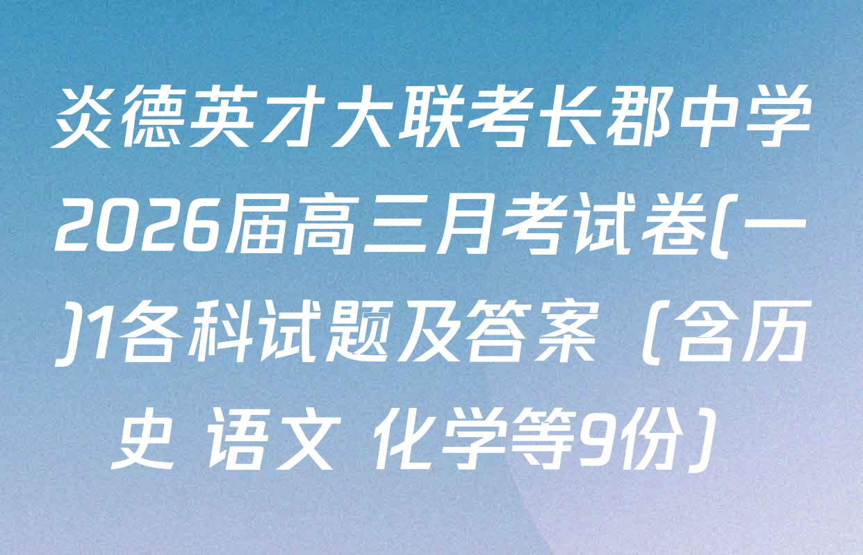 炎德英才大联考长郡中学2026届高三月考试卷(一)1各科试题及答案（含历史 语文 化学等9份）