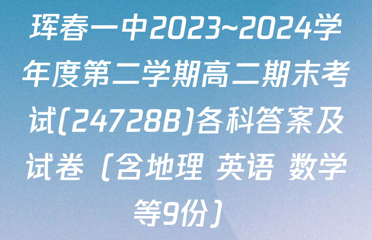 珲春一中2023~2024学年度第二学期高二期末考试(24728B)各科答案及试卷（含地理 英语 数学等9份）