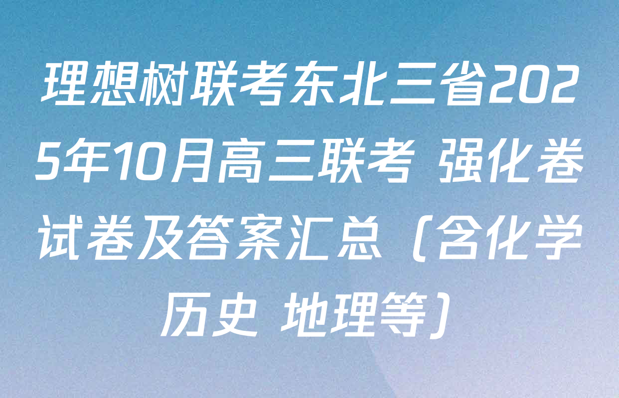 理想树联考东北三省2025年10月高三联考 强化卷试卷及答案汇总（含化学 历史 地理等）