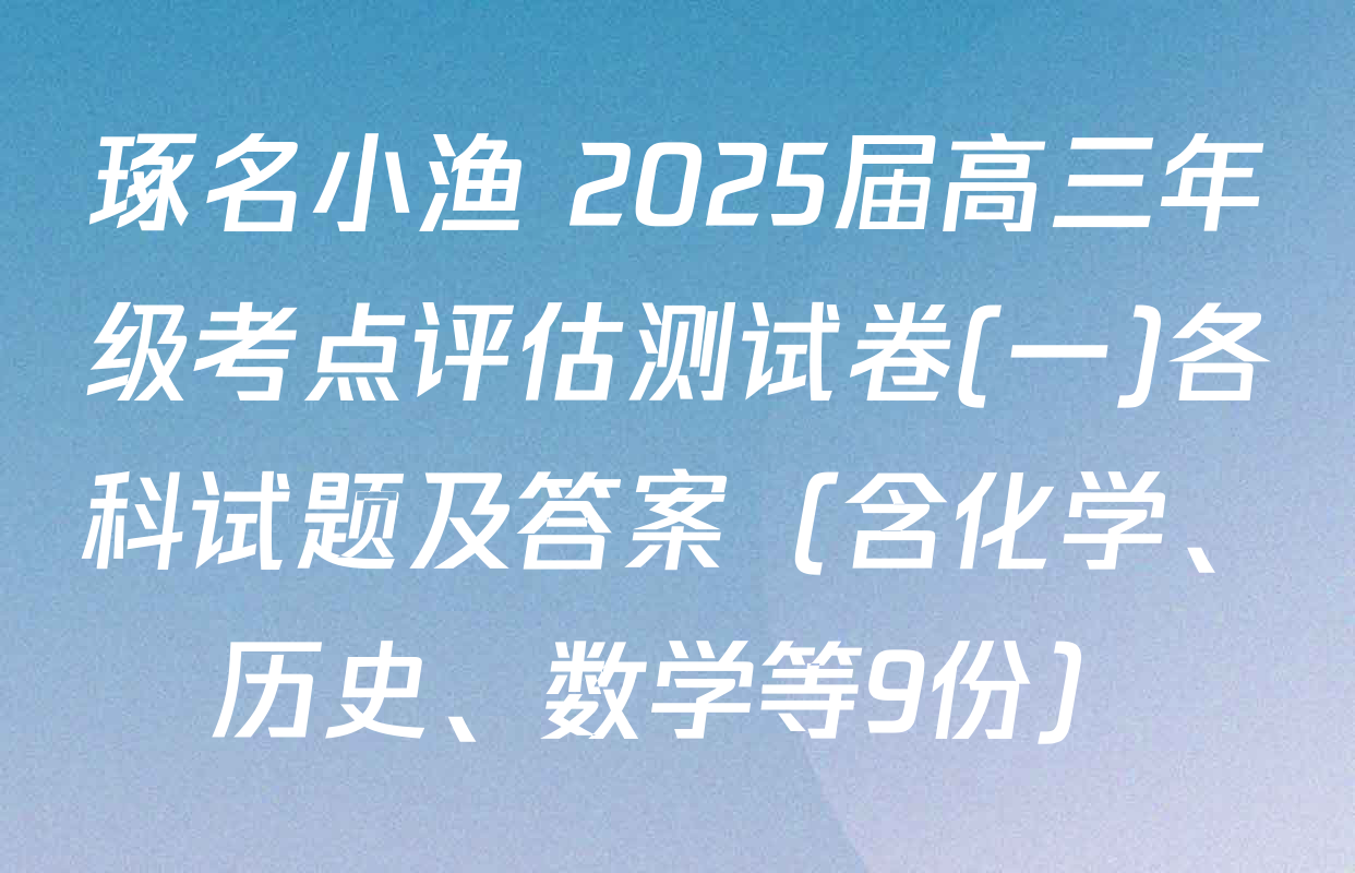 琢名小渔 2025届高三年级考点评估测试卷(一)各科试题及答案（含化学、历史、数学等9份）