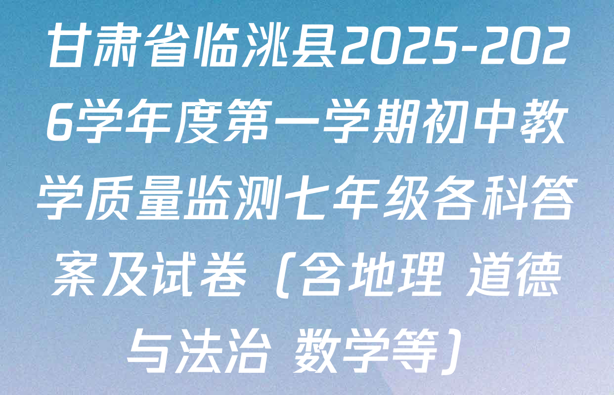 甘肃省临洮县2025-2026学年度第一学期初中教学质量监测七年级各科答案及试卷（含地理 道德与法治 数学等）