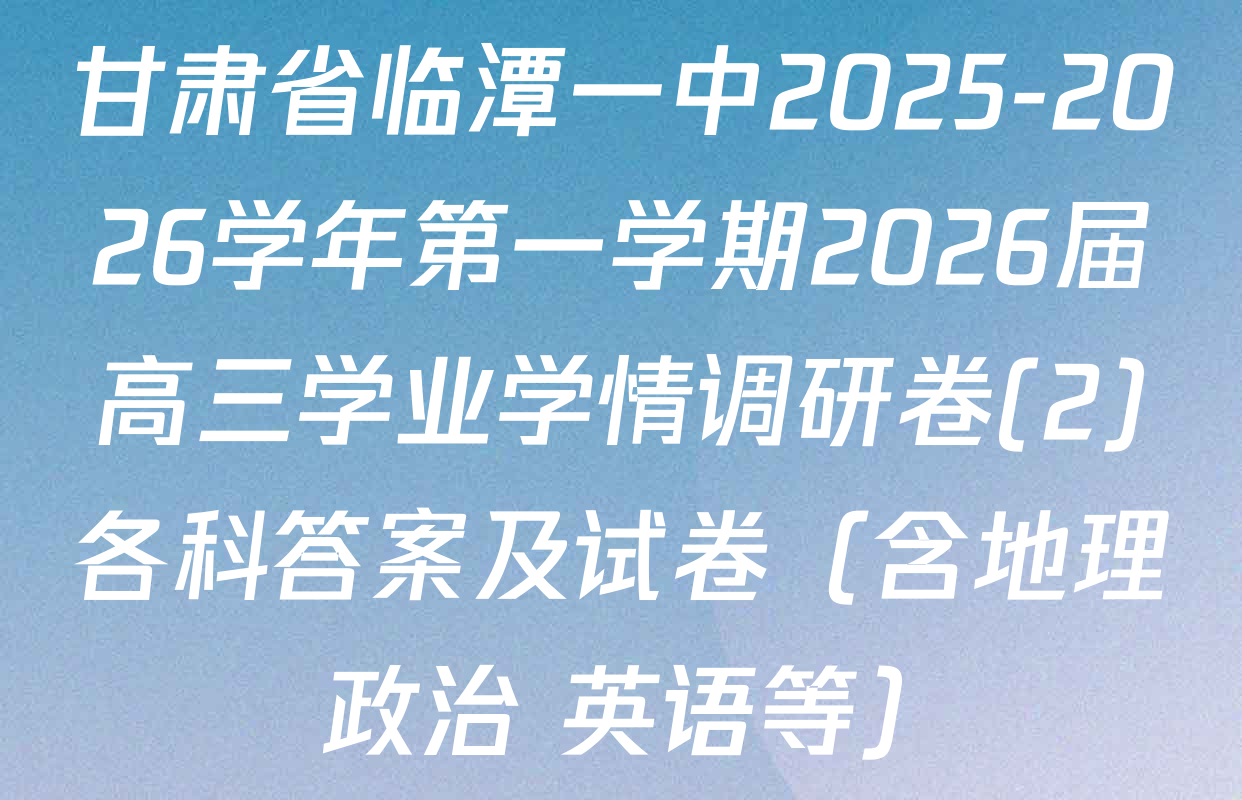 甘肃省临潭一中2025-2026学年第一学期2026届高三学业学情调研卷(2)各科答案及试卷（含地理 政治 英语等）