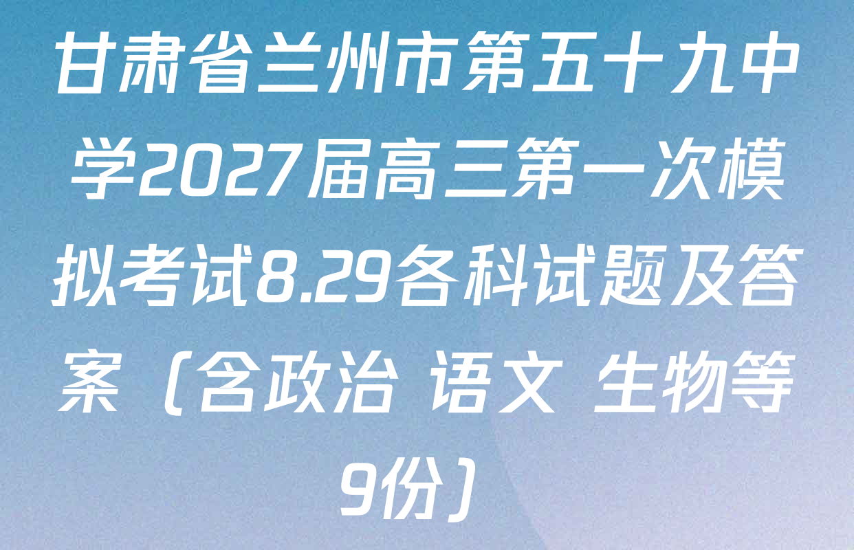 甘肃省兰州市第五十九中学2027届高三第一次模拟考试8.29各科试题及答案（含政治 语文 生物等9份）