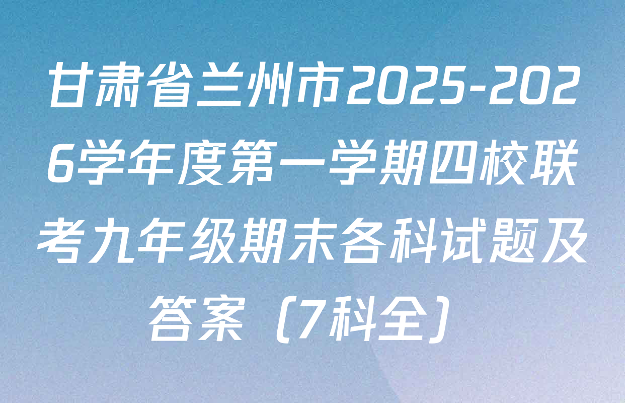 甘肃省兰州市2025-2026学年度第一学期四校联考九年级期末各科试题及答案（7科全）
