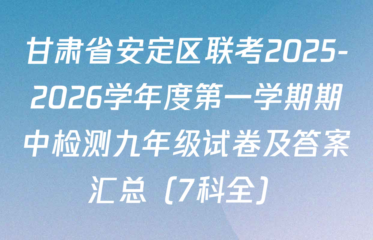 甘肃省安定区联考2025-2026学年度第一学期期中检测九年级试卷及答案汇总（7科全）