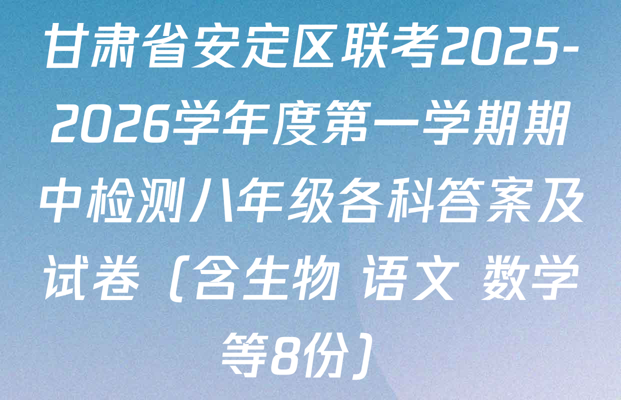 甘肃省安定区联考2025-2026学年度第一学期期中检测八年级各科答案及试卷（含生物 语文 数学等8份）