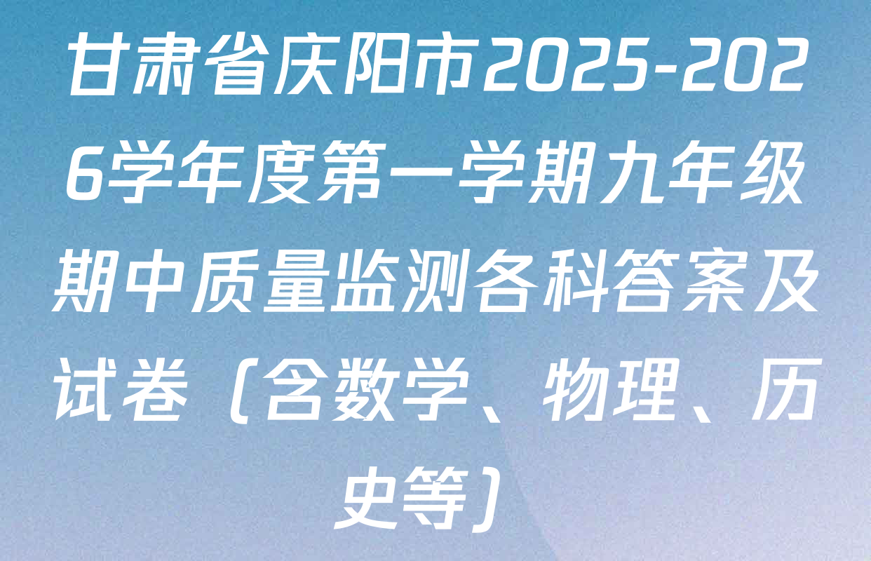 甘肃省庆阳市2025-2026学年度第一学期九年级期中质量监测各科答案及试卷（含数学、物理、历史等）
