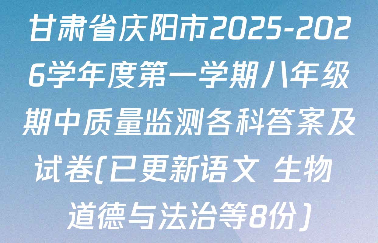 甘肃省庆阳市2025-2026学年度第一学期八年级期中质量监测各科答案及试卷(已更新语文 生物 道德与法治等8份)