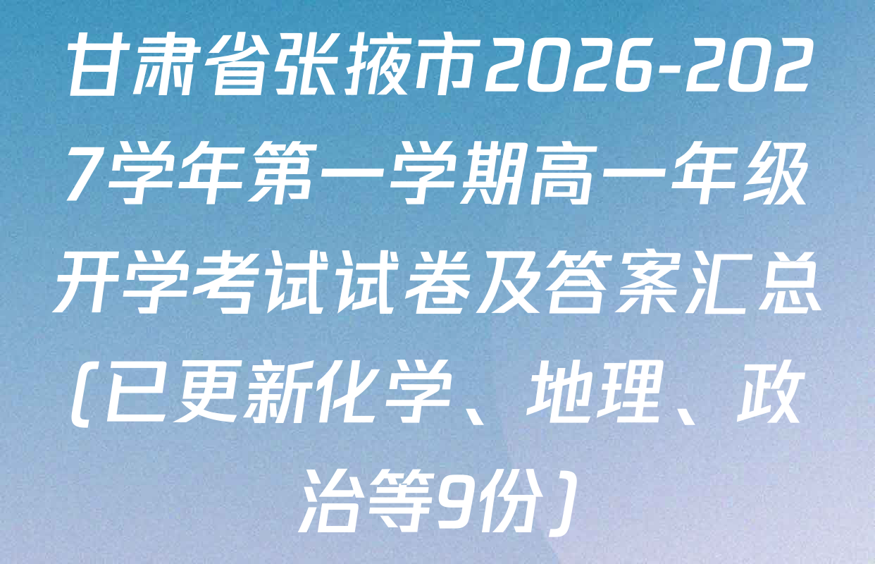 甘肃省张掖市2026-2027学年第一学期高一年级开学考试试卷及答案汇总(已更新化学、地理、政治等9份)