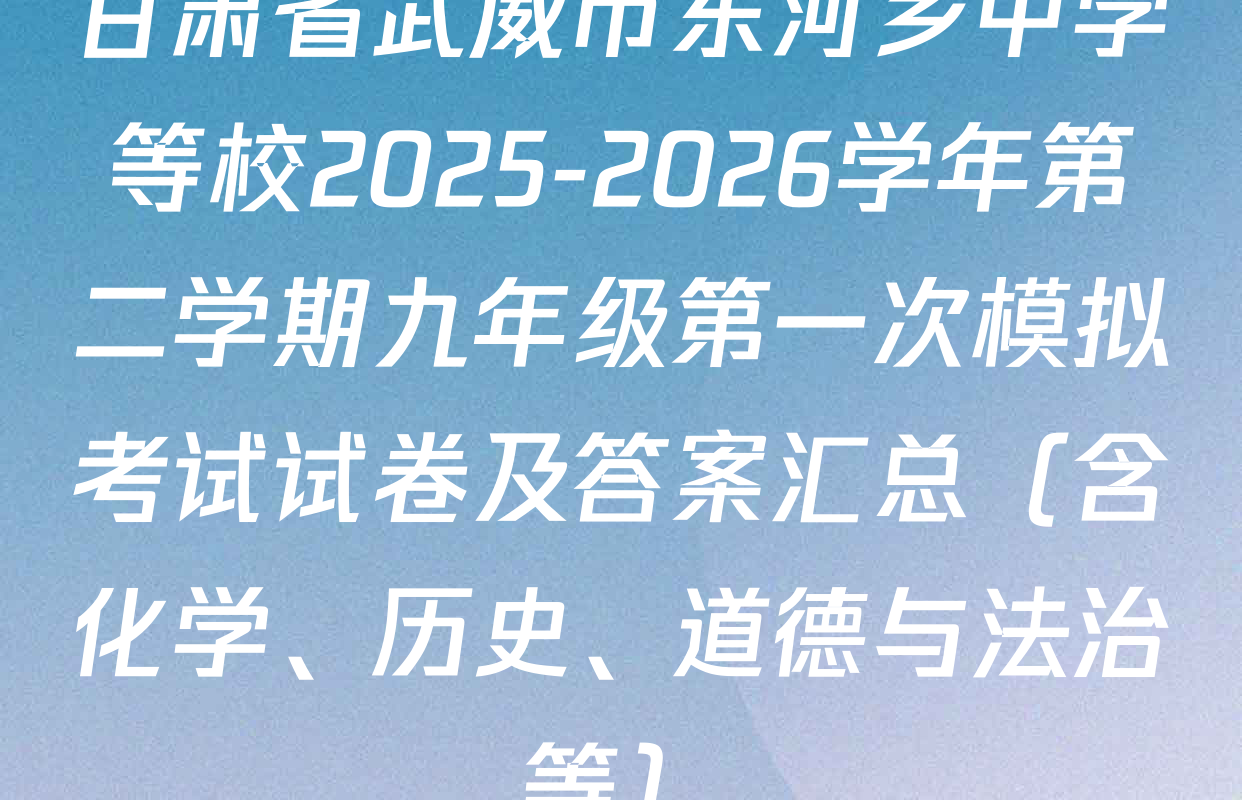 甘肃省武威市东河乡中学等校2025-2026学年第二学期九年级第一次模拟考试试卷及答案汇总（含化学、历史、道德与法治等）