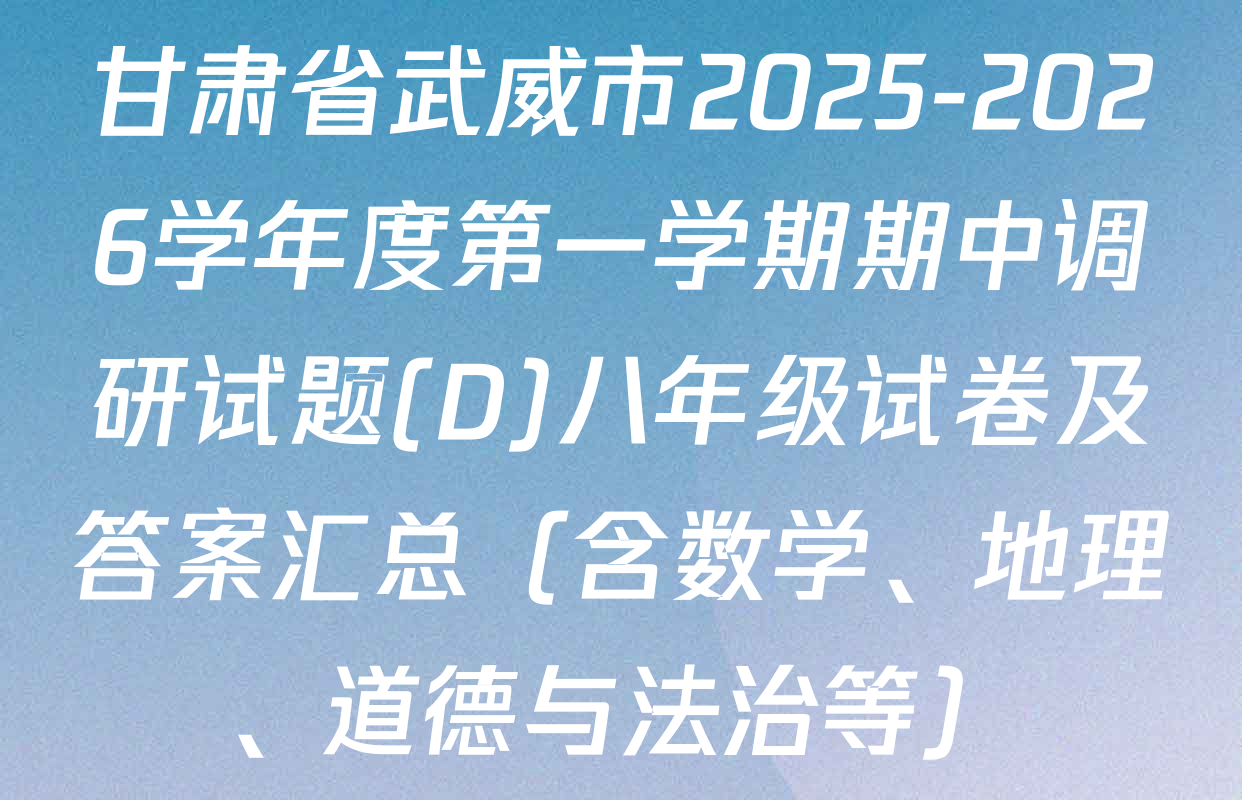 甘肃省武威市2025-2026学年度第一学期期中调研试题(D)八年级试卷及答案汇总（含数学、地理、道德与法治等）