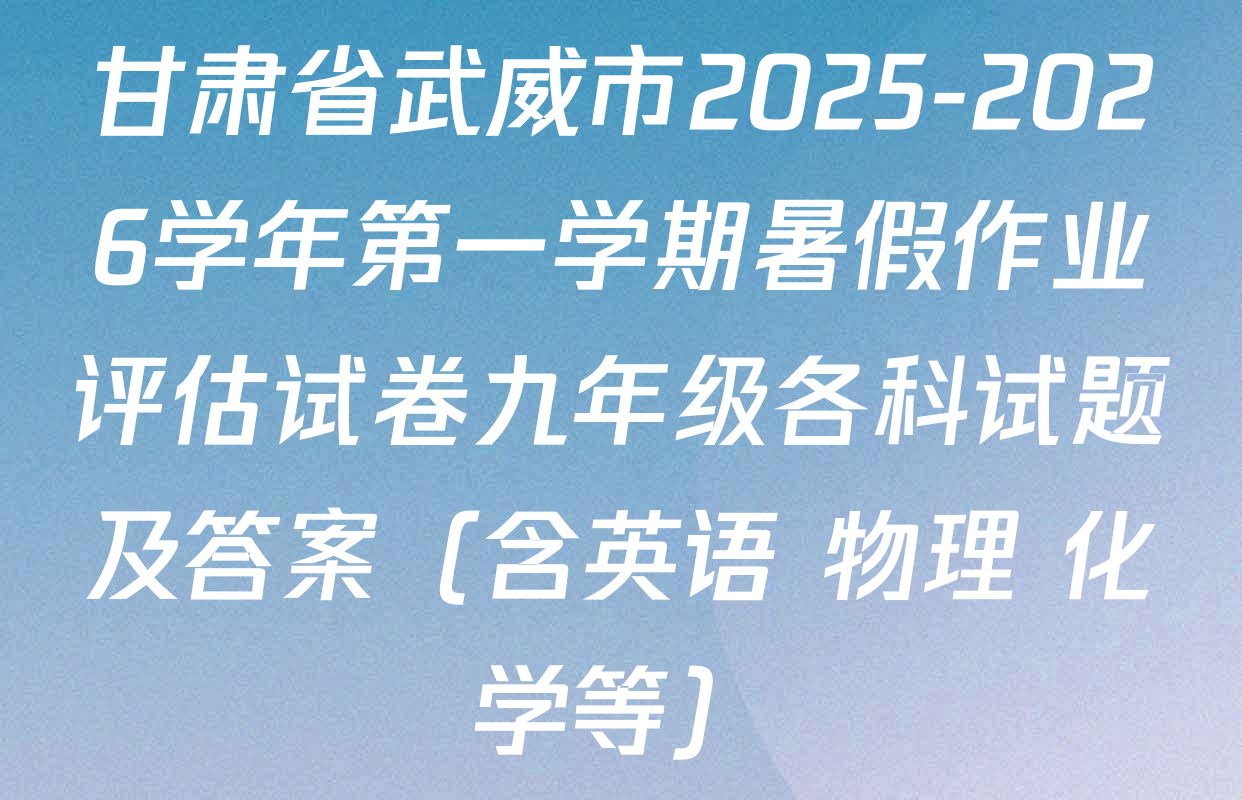 甘肃省武威市2025-2026学年第一学期暑假作业评估试卷九年级各科试题及答案（含英语 物理 化学等）