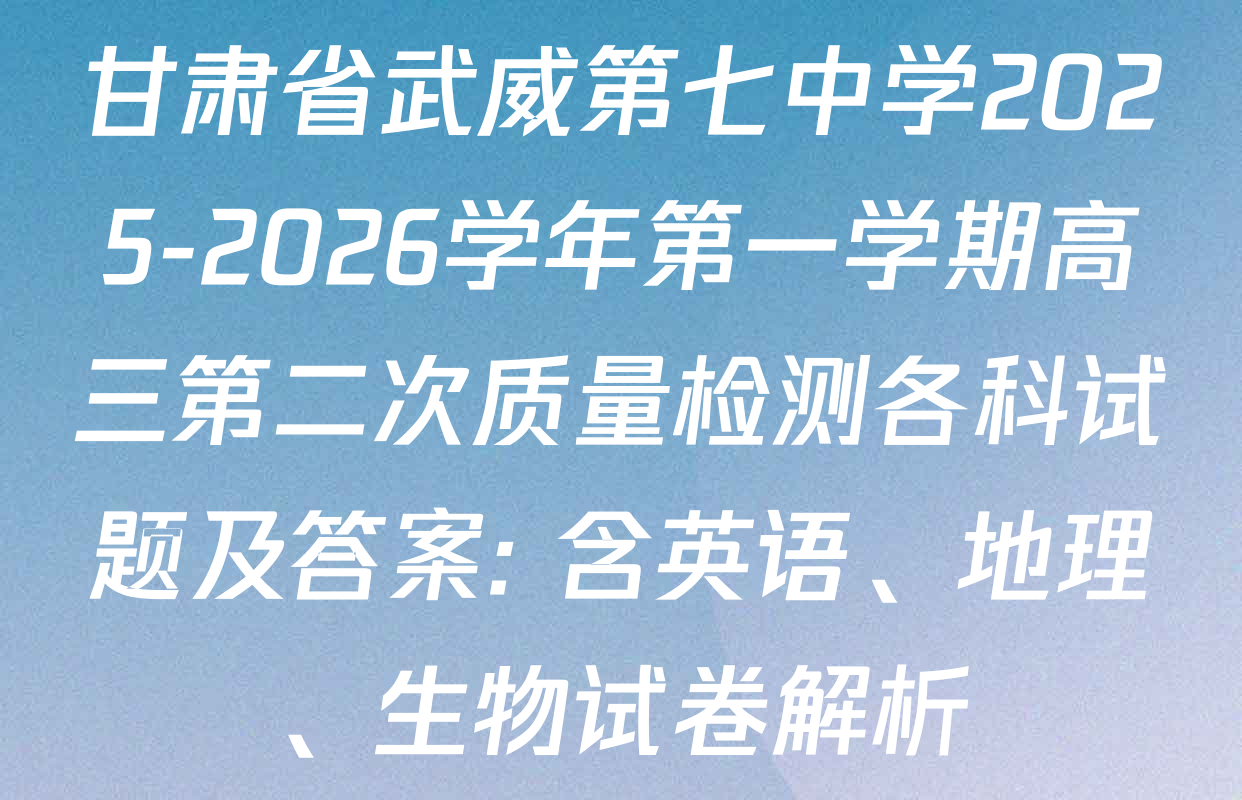 甘肃省武威第七中学2025-2026学年第一学期高三第二次质量检测各科试题及答案: 含英语、地理、生物试卷解析