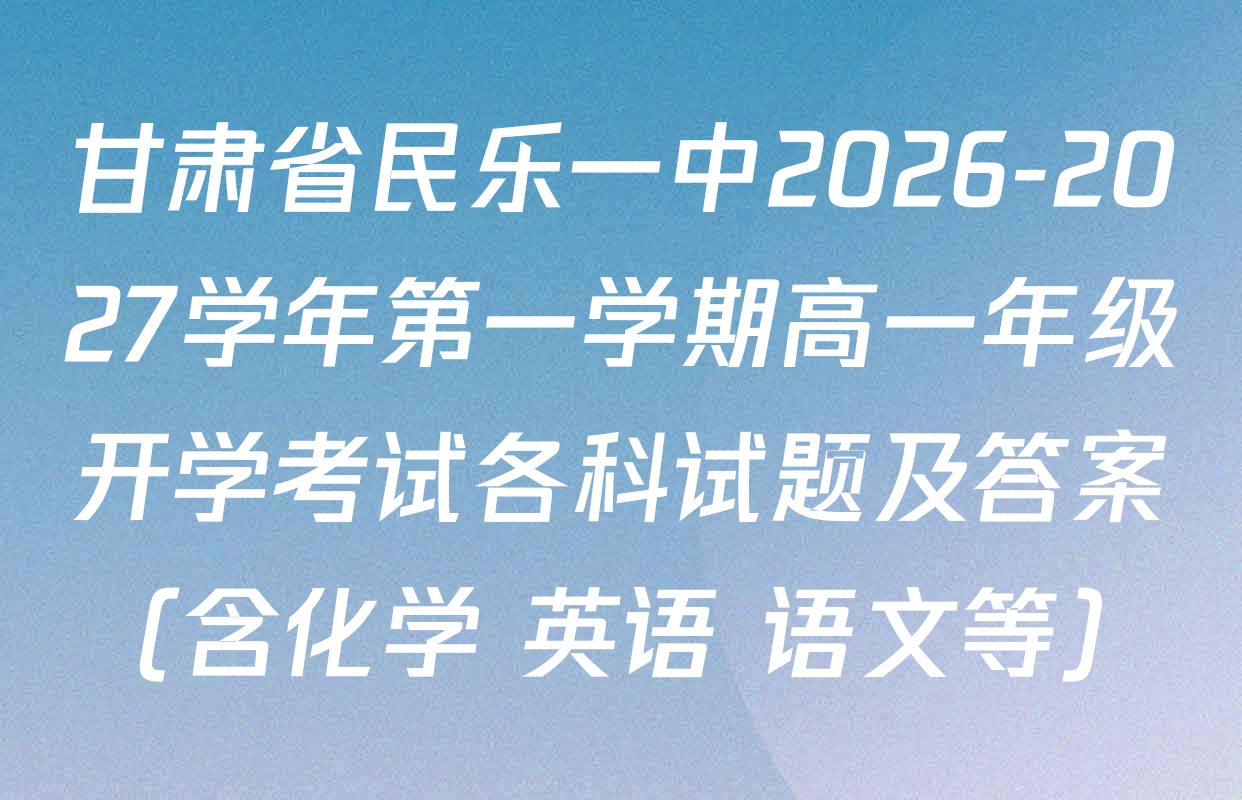 甘肃省民乐一中2026-2027学年第一学期高一年级开学考试各科试题及答案（含化学 英语 语文等）