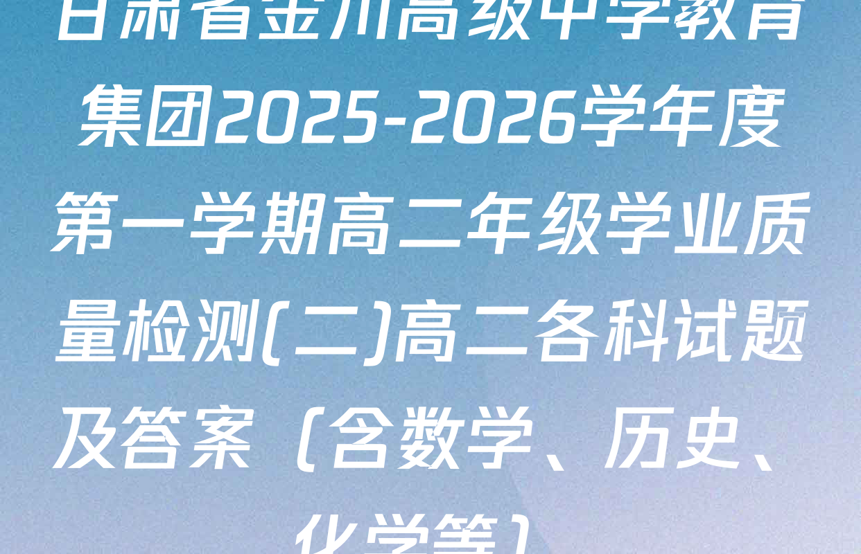 甘肃省金川高级中学教育集团2025-2026学年度第一学期高二年级学业质量检测(二)高二各科试题及答案（含数学、历史、化学等）