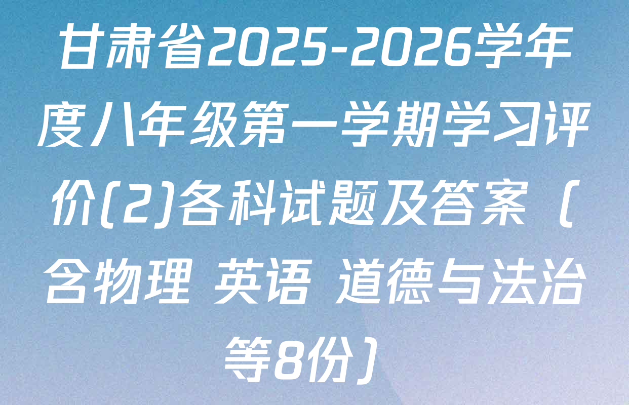 甘肃省2025-2026学年度八年级第一学期学习评价(2)各科试题及答案（含物理 英语 道德与法治等8份）