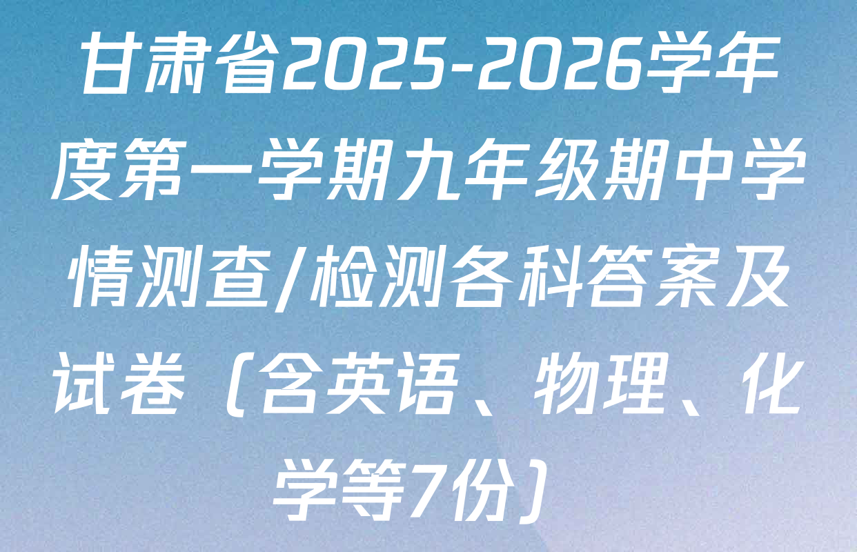甘肃省2025-2026学年度第一学期九年级期中学情测查/检测各科答案及试卷（含英语、物理、化学等7份）