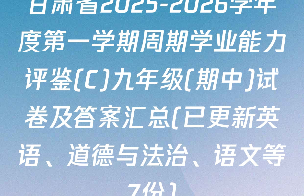 甘肃省2025-2026学年度第一学期周期学业能力评鉴(C)九年级(期中)试卷及答案汇总(已更新英语、道德与法治、语文等7份)