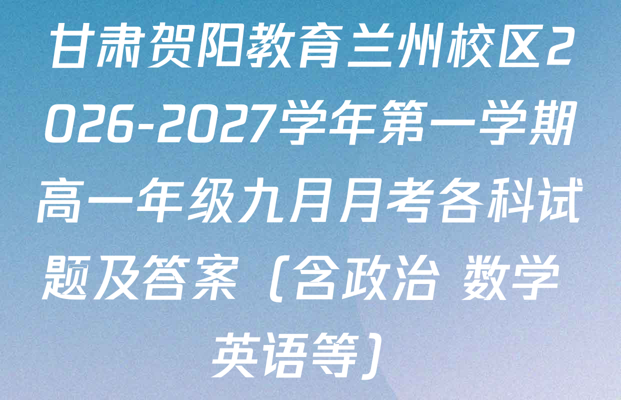 甘肃贺阳教育兰州校区2026-2027学年第一学期高一年级九月月考各科试题及答案（含政治 数学 英语等）