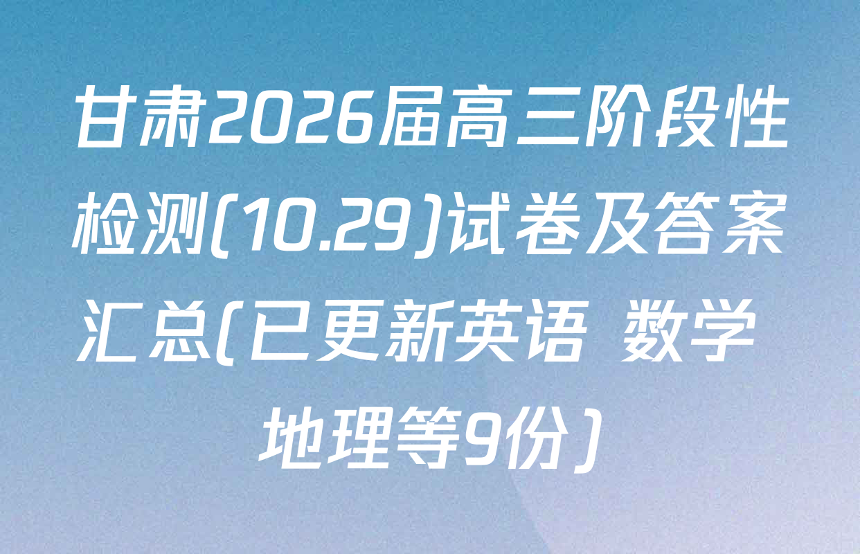 甘肃2026届高三阶段性检测(10.29)试卷及答案汇总(已更新英语 数学 地理等9份)