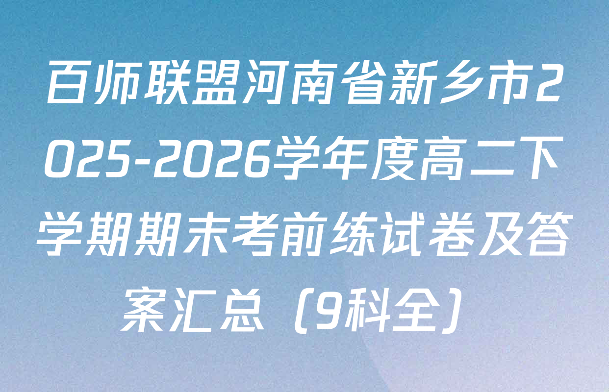 百师联盟河南省新乡市2025-2026学年度高二下学期期末考前练试卷及答案汇总（9科全）