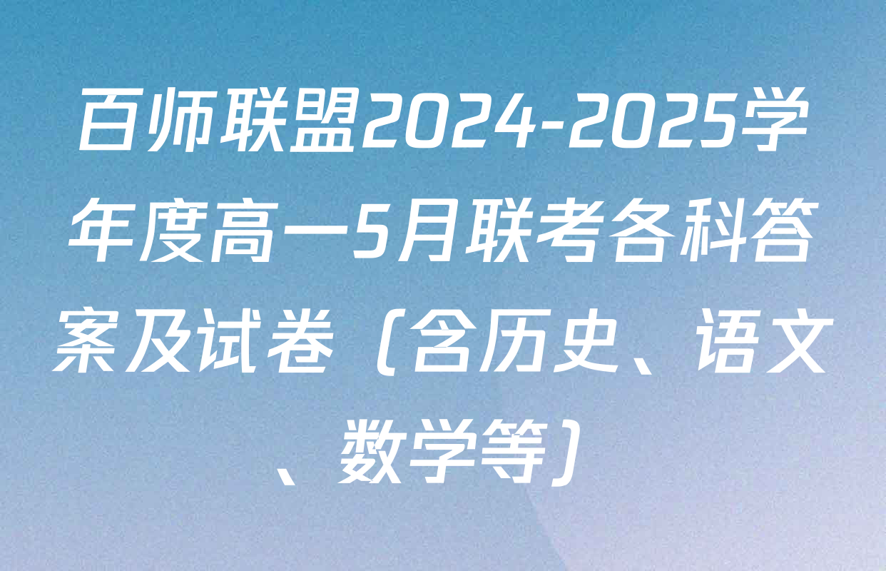百师联盟2024-2025学年度高一5月联考各科答案及试卷（含历史、语文、数学等）
