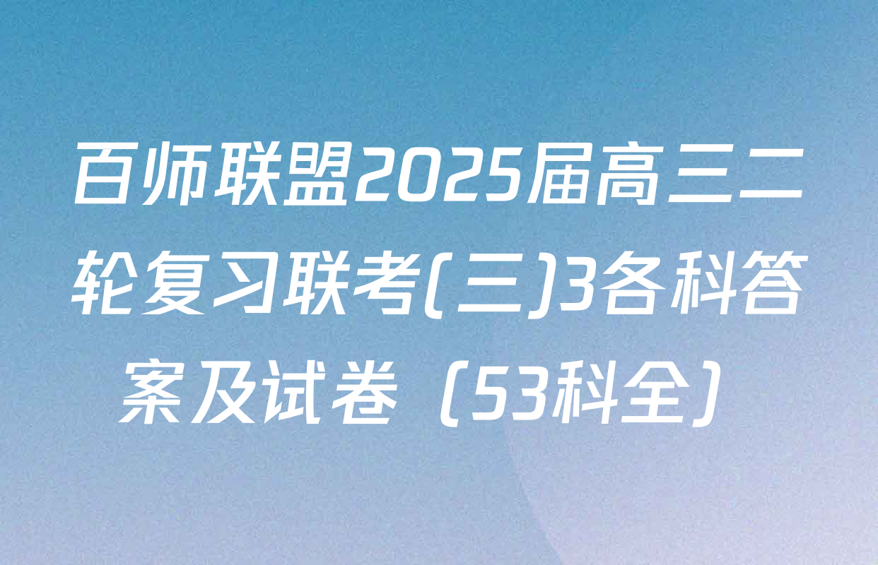 百师联盟2025届高三二轮复习联考(三)3各科答案及试卷（53科全）