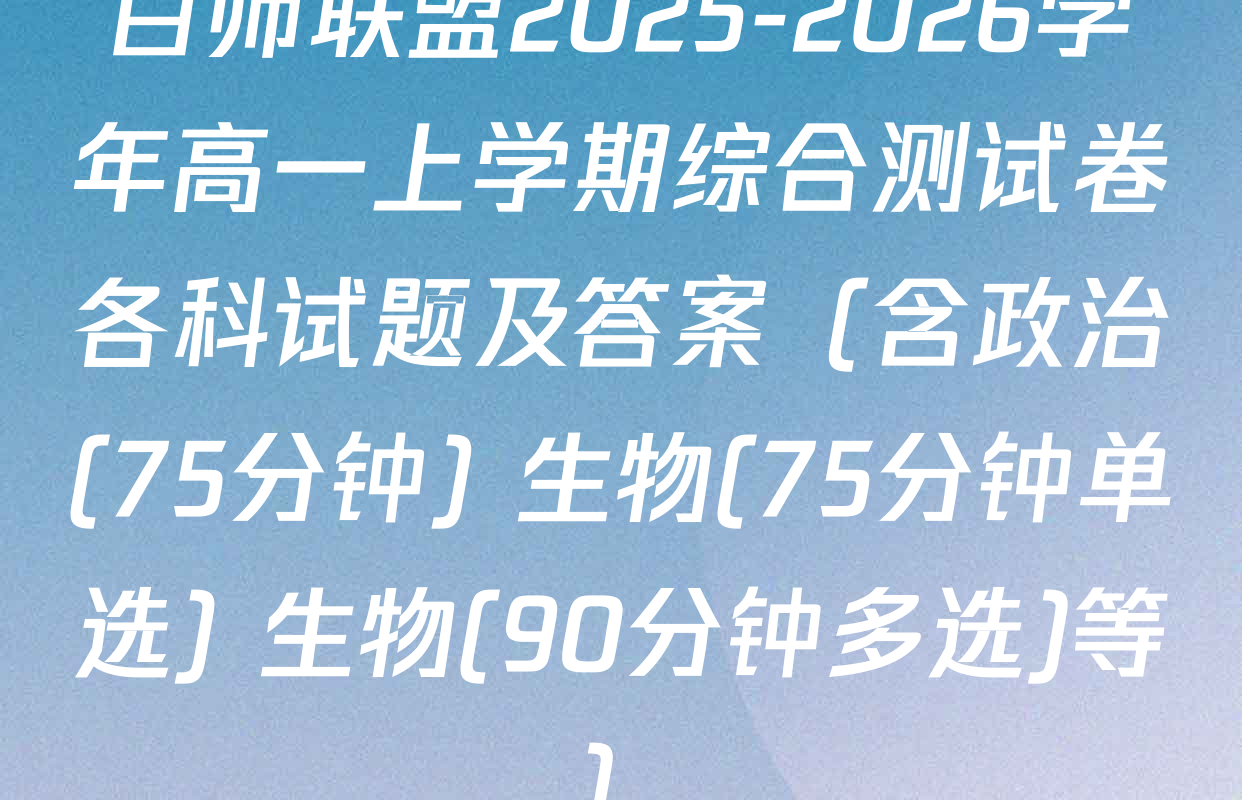 百师联盟2025-2026学年高一上学期综合测试卷各科试题及答案（含政治(75分钟) 生物(75分钟单选) 生物(90分钟多选)等）