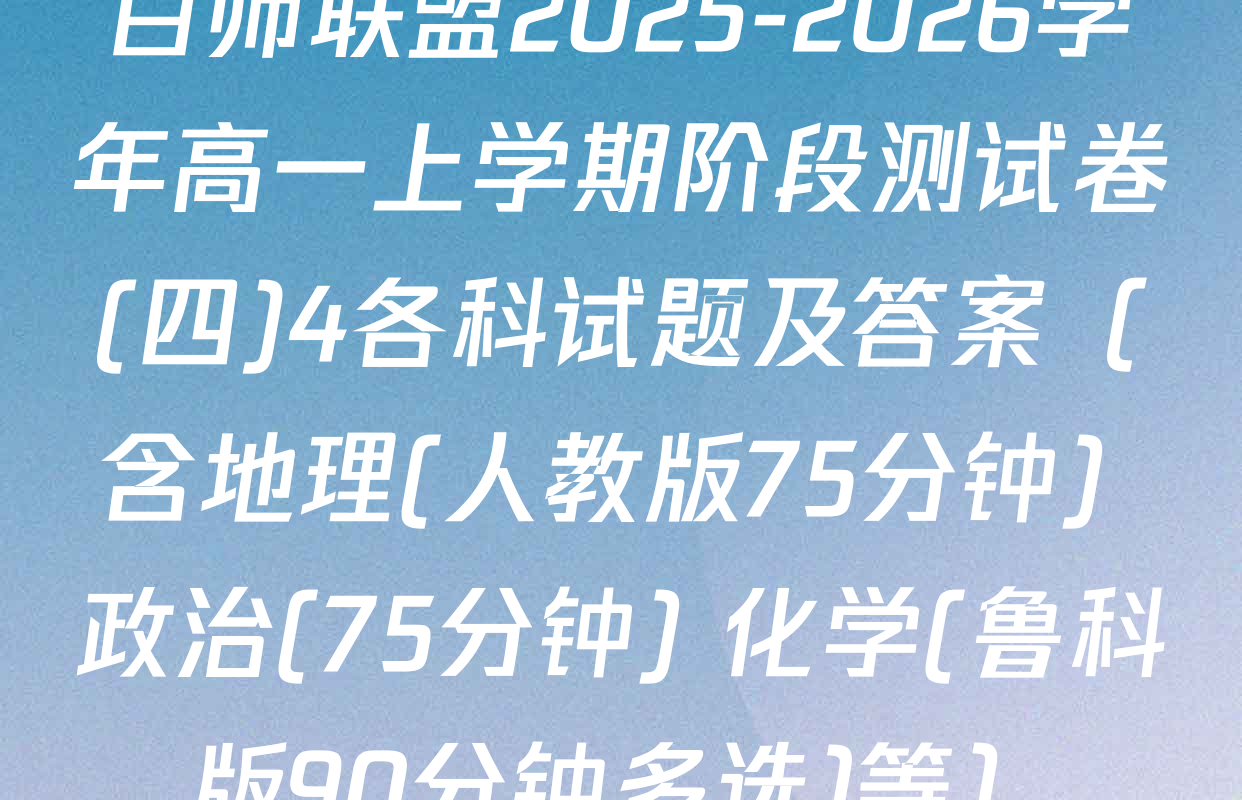 百师联盟2025-2026学年高一上学期阶段测试卷(四)4各科试题及答案（含地理(人教版75分钟) 政治(75分钟) 化学(鲁科版90分钟多选)等）
